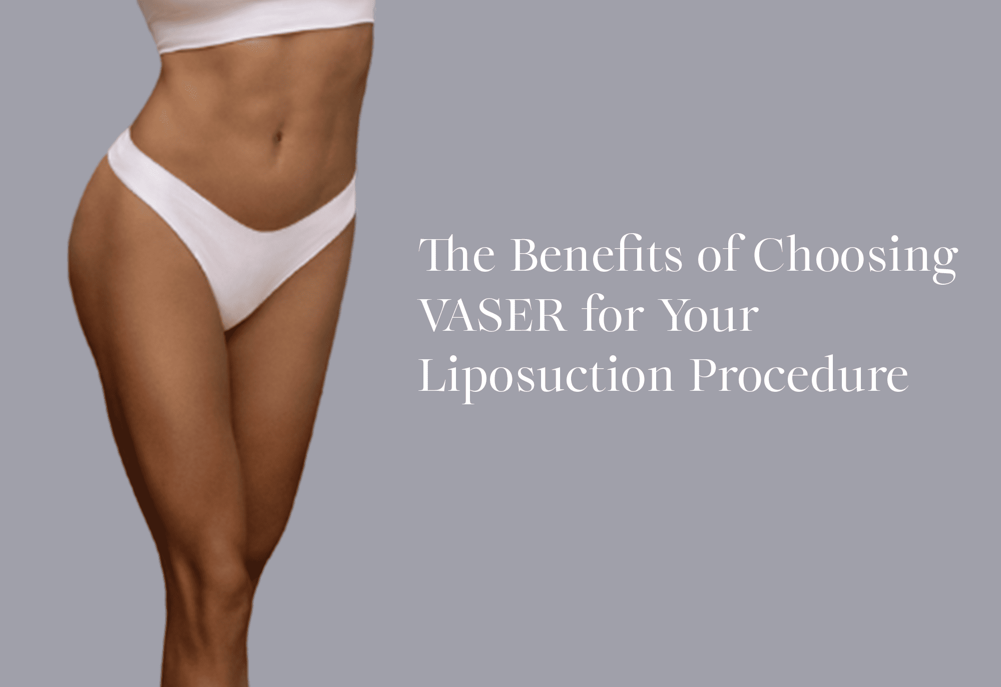 The Benefits of Choosing VASER for Your Liposuction Procedure